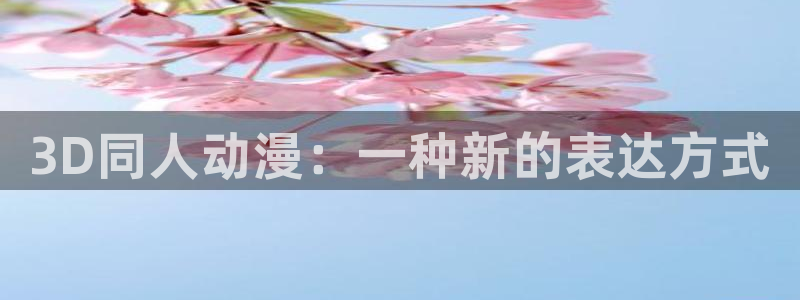 age专注动漫的门户网站：3D同人动漫：一种新的表达方式