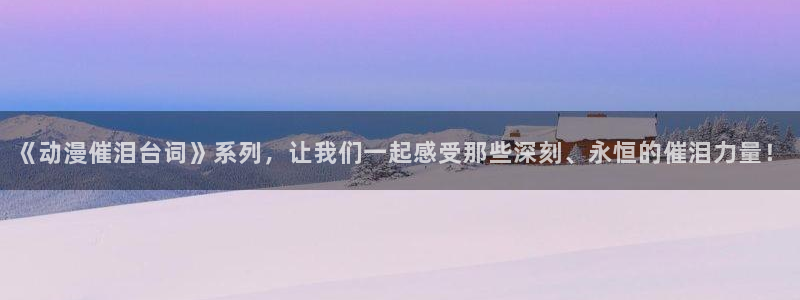age动漫：《动漫催泪台词》系列，让我们一起感受那些深刻、永恒的催泪力量！
