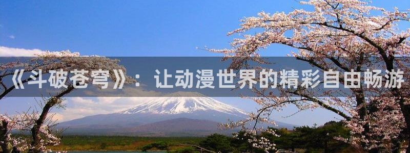 stagenehind韩漫免费观看：《斗破苍穹》：让动漫世界的精彩自由畅游